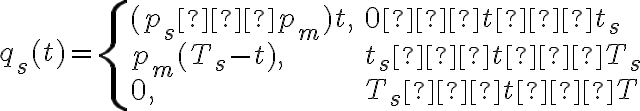  {q_s}(t) =\left\{ \begin{array}{lll}
    (p_s−p_m)t, & 0 ≤ t ≤ t_s \\
    p_m (T_s - t), & t_{s} ≤ t ≤ T_s \\
    0, & T_s ≤ t ≤ T

    \end{array} \right. 