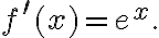 f^{\prime}(x)=e^{x}.