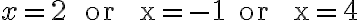 x=2 \quad \text { or } \quad x=-1 \quad \text { or } \quad x=4