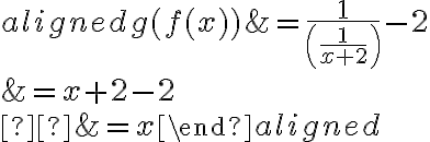 \begin{aligned} g(f(x)) &=\dfrac{1}{\left(\dfrac{1}{x+2}\right)}-2 \\ &=x+2-2 \\ &=x \end{aligned}