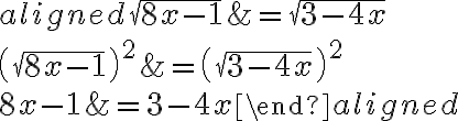 \begin{aligned} \sqrt{8x-1}&=\sqrt{3-4x}\\\\\left(\sqrt{8x-1}\right)^ 2&=\left(\sqrt{3-4x}\right)^{ {2}}\\\\8x-1&=3-4x\end{aligned}
