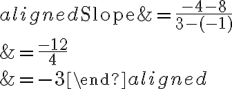 \begin{aligned}\text{Slope}&=\dfrac{-4-8}{3-(-1)}\\\\&=\dfrac{-12}{4}\\\\&=-3\end{aligned}