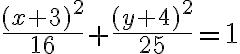 \dfrac{(x +3)^2}{16} + \dfrac{(y +4)^2}{25} = 1