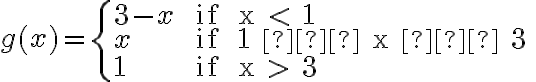 g(x)= \left\{ \begin{array} {lll} 3 - x & \text { if } x < 1   \\ x & \text { if } 1 ≤ x ≤ 3 \\ 1 & \text { if } x > 3 \end{array} \right.
    