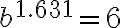 b^{1.631}=6