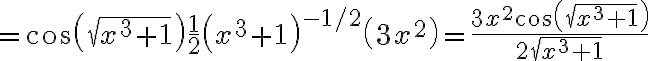 \begin{align*}
=\cos \left(\sqrt{x^{3}+1}\right) \frac{1}{2}\left(x^{3}+1\right)^{-1 / 2}\left(3 x^{2}\right)=\frac{3 x^{2} \cos \left(\sqrt{x^{3}+1}\right)}{2 \sqrt{x^{3}+1}}
\end{align*}