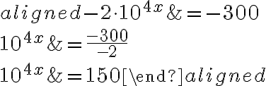 \begin{aligned}-2\cdot10^{4x}&=-300\\\\10^{4x}&=\dfrac{-300}{-2}\\\\10^{4x}&=150\end{aligned}