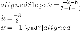 \begin{aligned}\text{Slope}&=\dfrac{-2-6}{7-(-1)}\\\\&=\dfrac{-8}{8}\\\\&=-1\end{aligned}