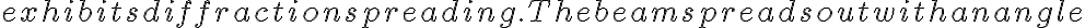  exhibits diffraction spreading. The beam spreads out with an angle
    