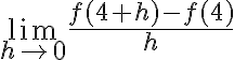 \lim\limits_{h \rightarrow 0} \frac{f(4+h)-f(4)}{h}
