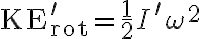 \mathrm{KE}_{\mathrm{rot}}^{\prime}=\frac{1}{2} I^{\prime} \omega^{2}