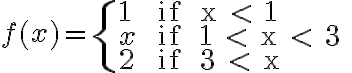 f(x)= \begin{cases}1 & \text { if } x < 1 \\ x & \text { if } 1 < x < 3 \\ 2 & \text { if } 3 < x\end{cases}