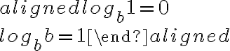 \begin{aligned}
log_b1=0 \\
log_bb=1
\end{aligned}