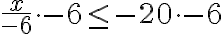 \frac{x}{-6} \cdot-6 \leq-20 \cdot-6