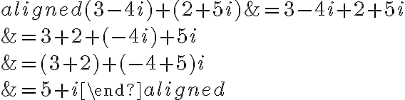 
\begin{aligned}
(3-4 i)+(2+5 i) &=3-4 i+2+5 i \\
&=3+2+(-4 i)+5 i \\
&=(3+2)+(-4+5) i \\
&=5+i
\end{aligned}
