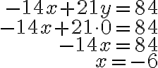 \begin{array}{r}
-14 x+21 y=84 \\
-14 x+21 \cdot 0=84 \\
-14 x=84 \\
x=-6
\end{array}