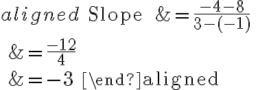 \begin{aligned}
\text { Slope } &=\frac{-4-8}{3-(-1)} \\
&=\frac{-12}{4} \\
&=-3
\end{aligned}