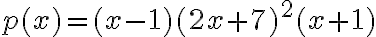 p(x)=(x-1)(2x+7)^2(x+1)