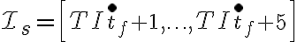 \mathcal{I}_{s}=\left[T I_{t_{f}+1}^{\bullet}, \ldots, T I_{t_{f}+5}^{\bullet}\right]