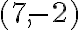 ( {7}, {-2})