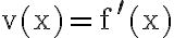 \mathrm{v}(\mathrm{x})=\mathrm{f}^{\prime}(\mathrm{x})