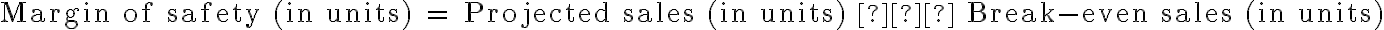 \text{Margin of safety (in units) = Projected sales (in units) − Break-even sales (in units)}