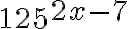 125^{\Large 2x-7}