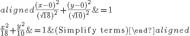 \begin{aligned}\dfrac{(x - 0)^2}{( {\sqrt{18}})^2} + \dfrac{(y - 0)^2}{({\sqrt{10}})^2} &= 1\\\\\\\dfrac{x^2}{{18}} + \dfrac{y^2}{{10}} &= 1 &(\text{Simplify terms})\end{aligned}