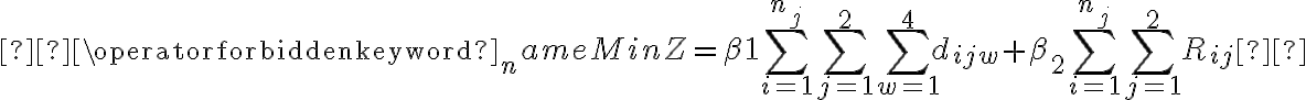  \operatorname{Min} Z=\beta 1 \sum_{i=1}^{n_{j}} \sum_{j=1}^{2} \sum_{w=1}^{4} d_{i j w}+\beta_{2} \sum_{i=1}^{n_{j}} \sum_{j=1}^{2} R_{i j} 