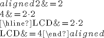 \begin{aligned}2 &=2 \\4 &=2 \cdot 2 \\\hline \mathrm{LCD} &=2 \cdot 2 \\\mathrm{LCD} &=4\end{aligned}