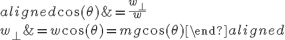 \begin{aligned}\cos (\theta) &=\frac{w_{\perp}}{w} \\w_{\perp} &=w \cos (\theta)=m g \cos (\theta)\end{aligned}