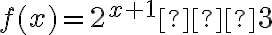 f(x)=2^{x+1}−3