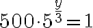 500\cdot 5^{\large{\frac{y}{3}}}=1