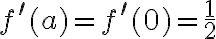 f^{\prime}(a)=f^{\prime}(0)=\frac{1}{2}