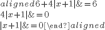 \begin{aligned}6+4{|x+1|}&=6\\\\4{|x+1|}&=0\\\\{|x+1|}&=0\end{aligned}