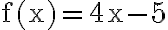 \mathrm{f}(\mathrm{x})=4 \mathrm{x}-5