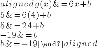\begin{aligned}g(x) &=6 x+b \\5 &=6(4)+b \\5 &=24+b \\-19 &=b \\b &=-19\end{aligned}