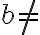 b \neq