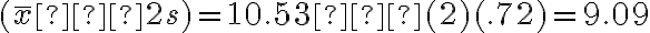 (\overline x– 2s) = 10.53 – (2)(.72) = 9.09