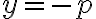 y = -p