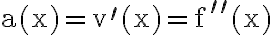 \mathrm{a}(\mathrm{x})=\mathrm{v}^{\prime}(\mathrm{x})=\mathrm{f}^{\prime \prime}(\mathrm{x})