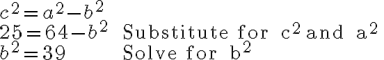 \begin{array}{ll}
    c^{2}=a^{2}-b^{2} & \\
    25=64-b^{2} & \text { Substitute for } c^{2} \text { and } a^{2} \\
    b^{2}=39 & \text { Solve for } b^{2}
    \end{array}