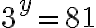 3^y=81
