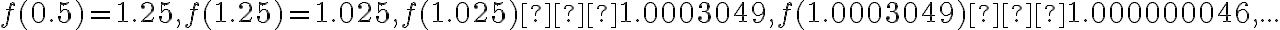 f(0.5) = 1.25, f(1.25) = 1.025, f(1.025) ≈ 1.0003049 , f(1.0003049) ≈ 1.000000046, ... 