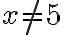 x\neq 5