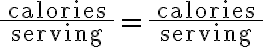 \dfrac{\text { calories }}{\text { serving }}=\dfrac{\text { calories }}{\text { serving }}