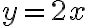 y = 2x