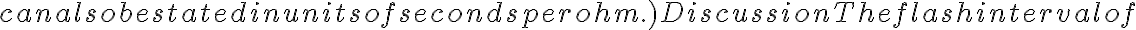  can also be stated in units of seconds per ohm.)
Discussion
The flash interval of 