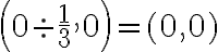 \left(0\div {\dfrac{1}3},0\right)=(0,0)