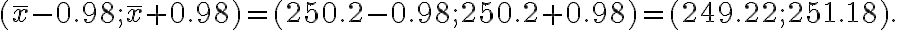 {\displaystyle ({\bar {x}}-0.98;{\bar {x}}+0.98)=(250.2-0.98;250.2+0.98)=(249.22;251.18).\,}